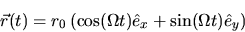 \begin{displaymath}
\vec{r}(t) = r_0 \left( \cos (\Omega t) \hat{e}_x + \sin (\Omega t) \hat{e}_y \right)
\end{displaymath}