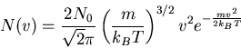 \begin{displaymath}
N(v) = \frac{2N_0}{\sqrt 2 \pi} \left( \frac{m}{k_B T} \right)^{3/2} v^2 e^{-\frac{mv^2}{2k_BT}}
\end{displaymath}