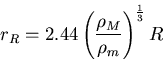 \begin{displaymath}
r_R = 2.44 \left( \frac{\rho_M}{\rho_m} \right)^{\frac{1}{3}} R
\end{displaymath}