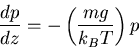 \begin{displaymath}
\frac{dp}{dz} = -\left( \frac{mg}{k_B T}\right) p
\end{displaymath}