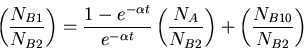 \begin{displaymath}
\left(\frac{N_{B1}}{N_{B2}}\right) = \frac{1 - e^{-\alpha t}...
...rac{N_A}{N_{B2}}\right) +\left( \frac{N_{B10}}{N_{B2}} \right)
\end{displaymath}