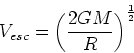 \begin{displaymath}
V_{esc} = \left( \frac{2 G M}{R} \right)^{\frac{1}{2}}
\end{displaymath}