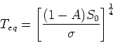 \begin{displaymath}
T_{eq} = \left[ \frac{(1-A)S_0}{\sigma}\right]^{\frac{1}{4}}
\end{displaymath}